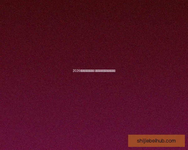 2026世界杯竞猜必备攻略 精准分析球队实力与赛事动态